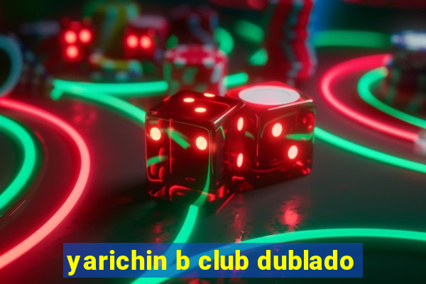 yarichin b club dublado